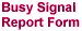 * Busy Signal Report Form